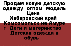Продам новую детскую одежду  оптом  модель № 50 › Цена ­ 100 - Хабаровский край, Комсомольск-на-Амуре г. Дети и материнство » Детская одежда и обувь   